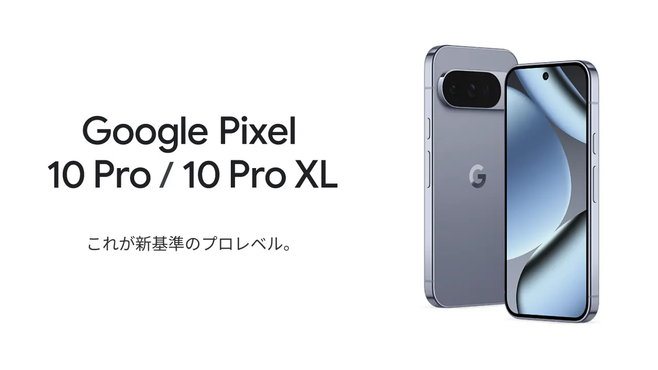 Google Pixel 10 Pro / 10 Pro XL これが新基準のプロレベル。