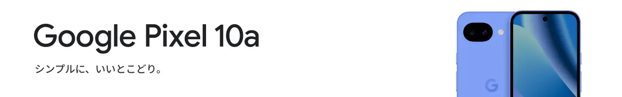 Google Pixel 10a シンプルに、いいとこどり。