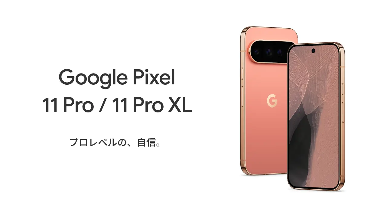 Google Pixel 11 Pro / 11 Pro XL プロレベルの、自信。
